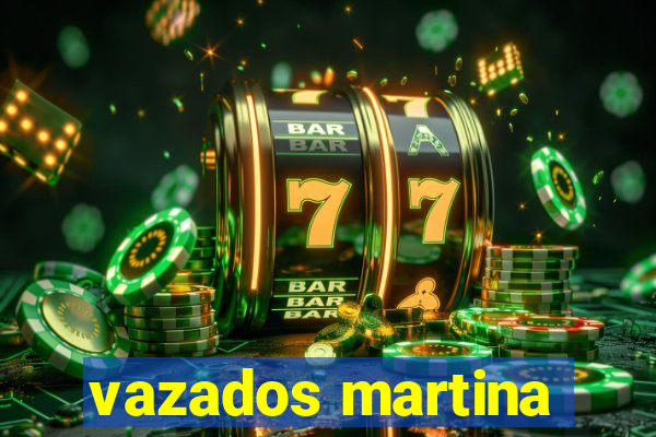 vazados martina
